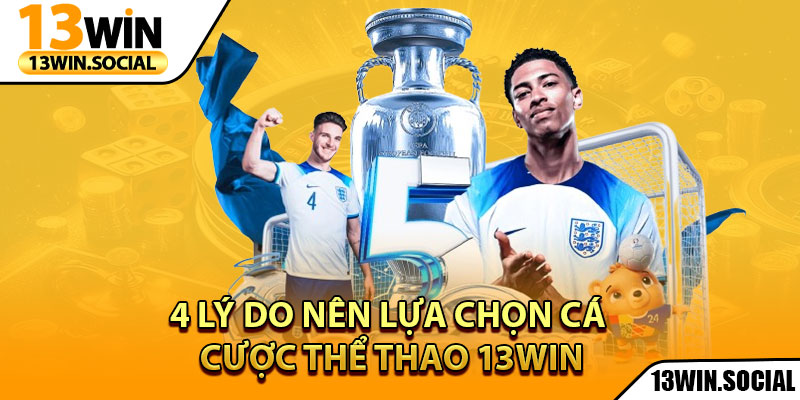 Thể Thao 13Win – Đỉnh Cao Giải Trí Cho Tín Đồ Cá Cược 2 4 lý do nên lựa chọn cá cược thể thao 13Win
