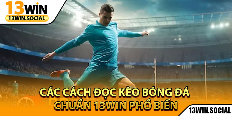 Cách Đọc Kèo Bóng Đá Chuẩn - Từng Bước Cho Người Mới 3 Các cách đọc kèo bóng đá chuẩn 13Win phổ biến