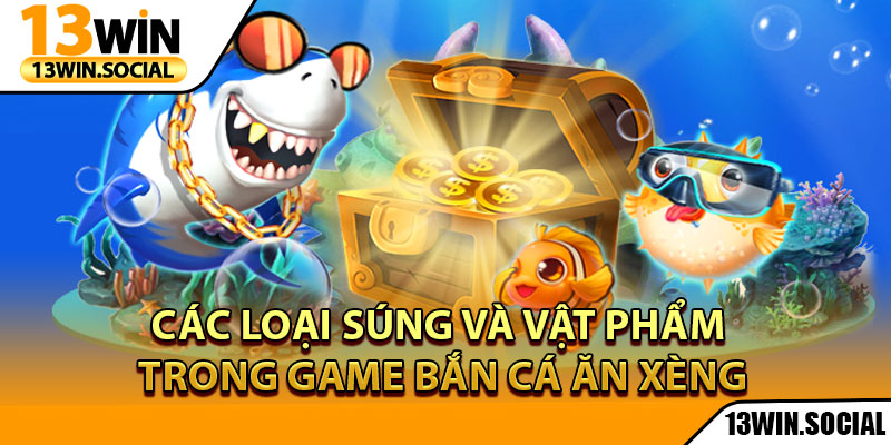 Bắn Cá Xèng - Game Giải Trí, Tỷ Lệ Thưởng Cao Ngất 3 Các loại súng và vật phẩm trong game bắn cá ăn xèng