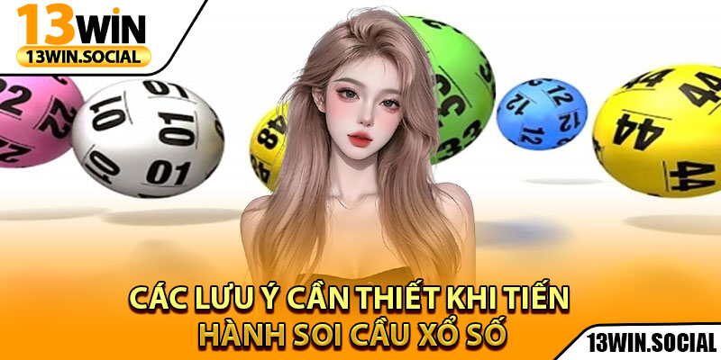 Soi Cầu Xổ Số - Phương Pháp Dự Đoán Chính Xác Nhất 4 Các lưu ý cần thiết khi tiến hành soi cầu xổ số