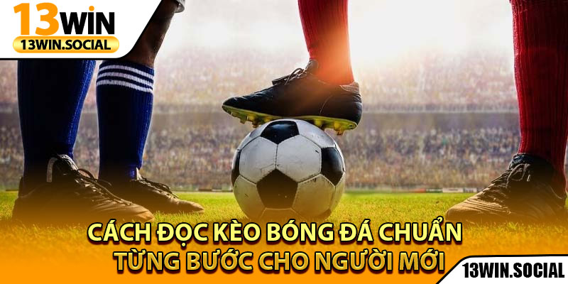Cách Đọc Kèo Bóng Đá Chuẩn - Từng Bước Cho Người Mới 1 Cách Đọc Kèo Bóng Đá Chuẩn - Từng Bước Cho Người Mới