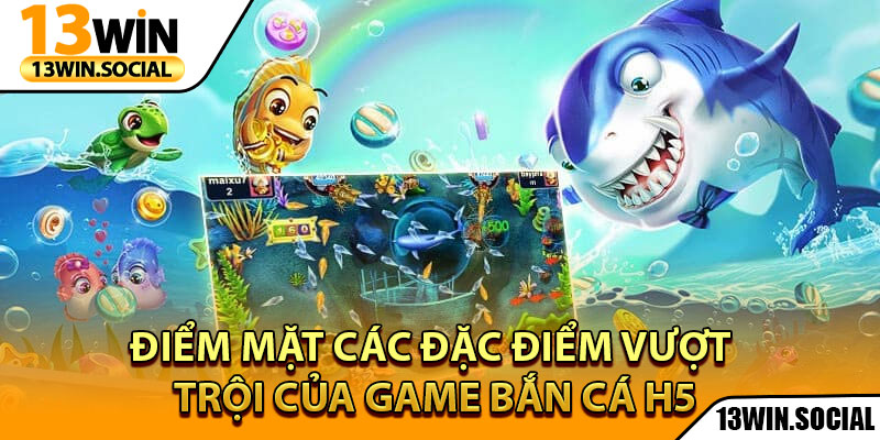 Bắn Cá H5 – Đấu Trường Săn Cá Kịch Tính Nhất Năm 2025 3 Điểm mặt các đặc điểm vượt trội của game bắn cá H5