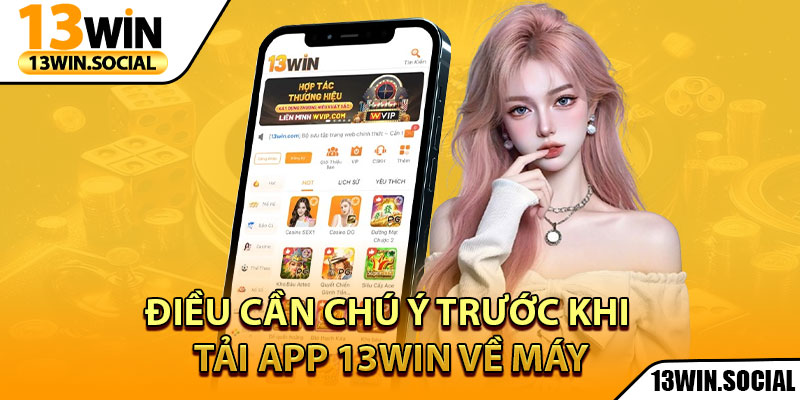 Tải App 13Win: Chơi Game Mọi Lúc, Nhận Thưởng Mọi Nơi 3 Điều cần chú ý trước khi tải app 13win về máy
