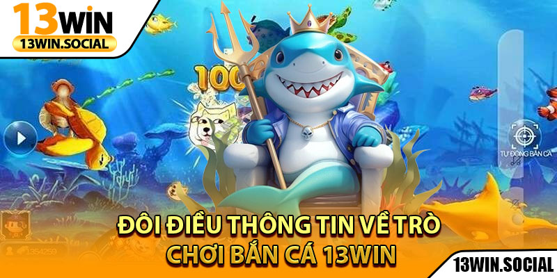 Bắn Cá 13Win - Cuộc Chiến Săn Boss Cực Kỳ Kịch Tính 1 Đôi điều thông tin về trò chơi bắn cá 13Win