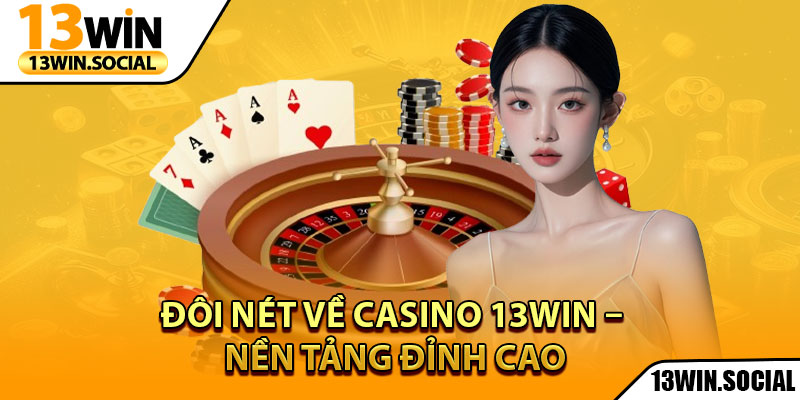 Casino 13Win – Sảnh Cược Giải Trí Cho Mọi Hội Viên 1 Đôi nét về Casino 13Win – Nền tảng đỉnh cao
