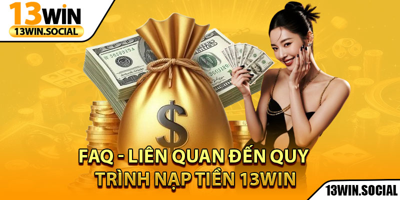 Nạp Tiền 13Win: Hướng Dẫn Đầy Đủ Cho Người Mới 3 FAQ - liên quan đến quy trình nạp tiền 13Win