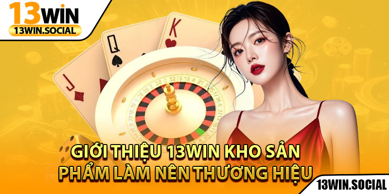 Giới Thiệu 13Win: Nền Tảng Cá Cược Uy Tín Hàng Đầu 3 Giới thiệu 13win kho sản phẩm làm nên thương hiệu