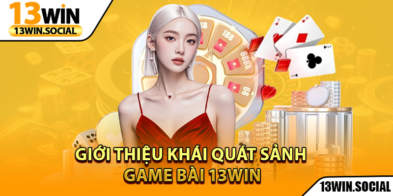 Game Bài 13Win – Thiên Đường Giải Trí Cho Những Đam Mê 1 Giới thiệu khái quát sảnh game bài 13win