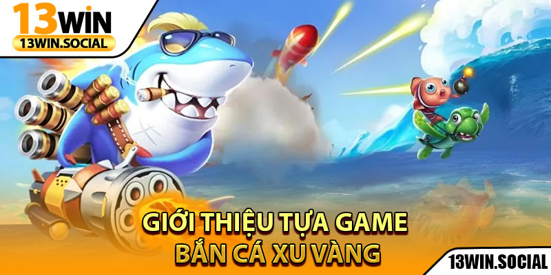 Bắn Cá Xu Vàng – Game Săn Thưởng Được Yêu Thích Nhất 2 Giới thiệu tựa game bắn cá xu vàng