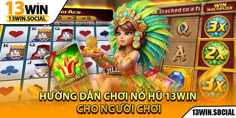 Nổ Hũ 13Win – Slot Game Hấp Dẫn, Giải Thưởng Siêu Khủng 3 Hướng dẫn chơi nổ hũ 13Win cho người chơi