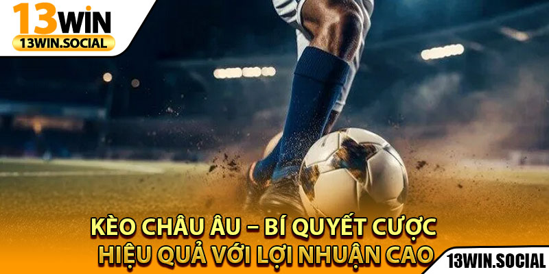 Kèo Châu Âu – Bí Quyết Cược Hiệu Quả Với Lợi Nhuận Cao 1 Kèo Châu Âu – Bí Quyết Cược Hiệu Quả Với Lợi Nhuận Cao