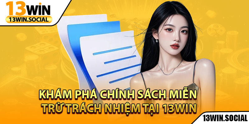 Miễn Trừ Trách Nhiệm: Tất Tần Tật Những Quy Định Cần Biết 1 Khám phá chính sách miễn trừ trách nhiệm tại 13Win