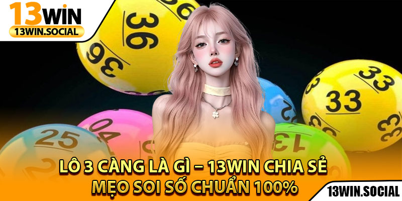 Lô 3 Càng Là Gì – 13Win Chia Sẻ Mẹo Soi Số Chuẩn 100% 1 Lô 3 Càng Là Gì – 13Win Chia Sẻ Mẹo Soi Số Chuẩn 100%