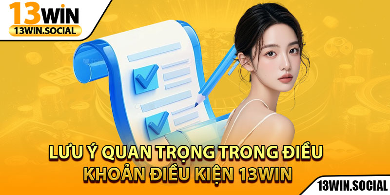 Điều Khoản Điều Kiện 13Win: Cam Kết Trải Nghiệm Uy Tín 3 Lưu ý quan trọng trong điều khoản điều kiện 13win