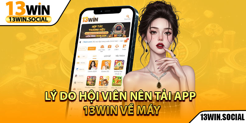 Tải App 13Win: Chơi Game Mọi Lúc, Nhận Thưởng Mọi Nơi 1 Lý do hội viên nên tải app 13win về máy