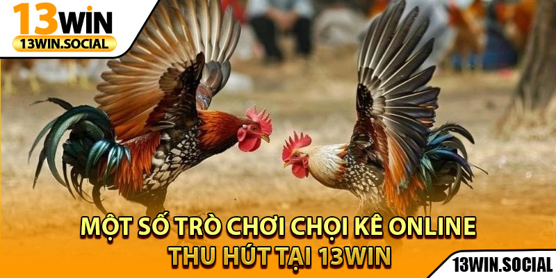 Đá Gà 13Win – Trải Nghiệm Giải Trí Kịch Tính Ngay Tại Nhà 3 Một số trò chơi chọi kê online thu hút tại 13Win