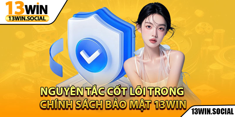 Chính Sách Bảo Mật 13Win – Cam Kết Uy Tín Tuyệt Đối 2 Nguyên tắc cốt lõi trong chính sách bảo mật 13Win