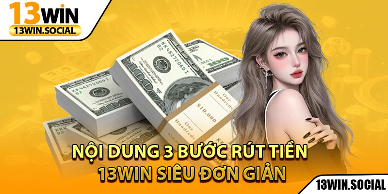 Rút Tiền 13Win: Hướng Dẫn Từ A Đến Z Cho Người Mới 1 Nội dung 3 bước rút tiền 13win siêu đơn giản