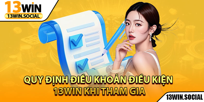 Điều Khoản Điều Kiện 13Win: Cam Kết Trải Nghiệm Uy Tín 2 Quy định điều khoản điều kiện 13Win khi tham gia