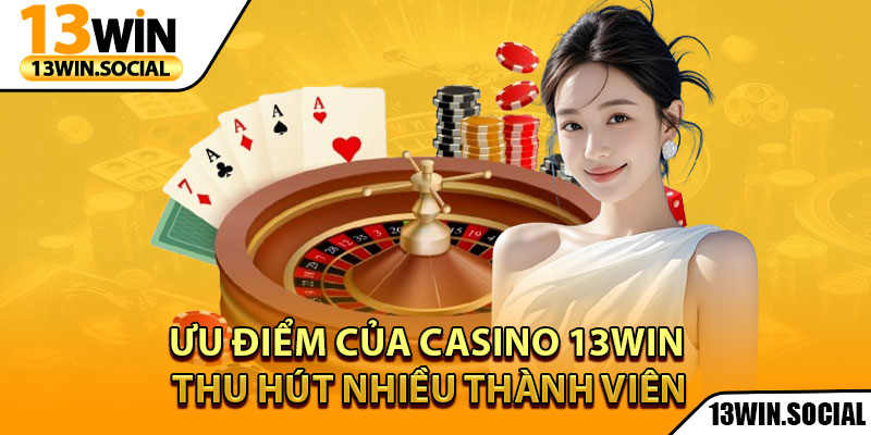 Casino 13Win – Sảnh Cược Giải Trí Cho Mọi Hội Viên 3 Ưu điểm của Casino 13win thu hút nhiều thành viên