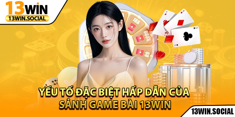 Game Bài 13Win – Thiên Đường Giải Trí Cho Những Đam Mê 2 Yếu tố đặc biệt hấp dẫn của sảnh game bài 13win